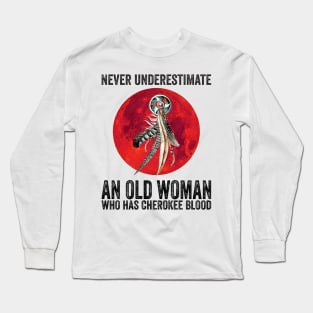 Cherokee Never Underestimate An Old Woman Who Has Cherokee Blood Long Sleeve T-Shirt